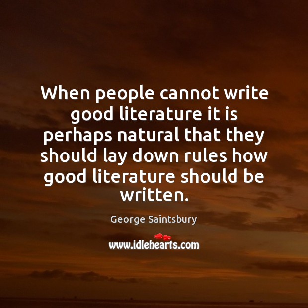 When people cannot write good literature it is perhaps natural that they George Saintsbury Picture Quote