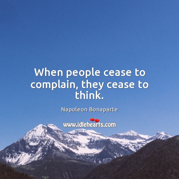 When people cease to complain, they cease to think. Complain Quotes Image