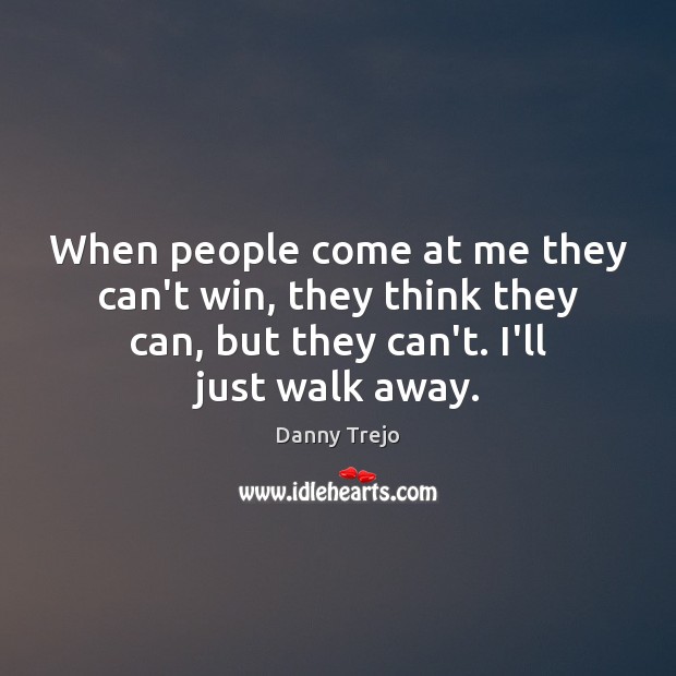 When people come at me they can’t win, they think they can, Danny Trejo Picture Quote