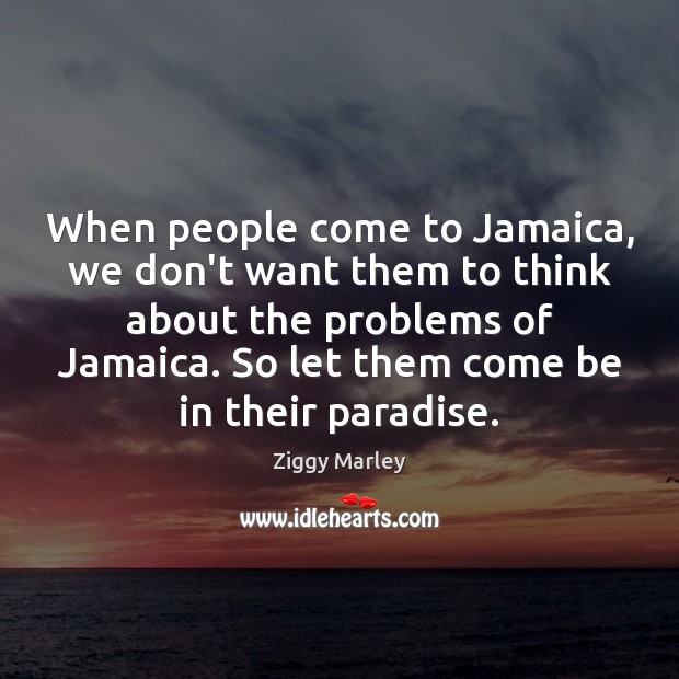 When people come to Jamaica, we don’t want them to think about Ziggy Marley Picture Quote