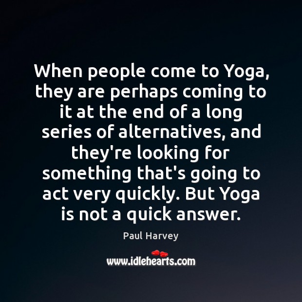 When people come to Yoga, they are perhaps coming to it at Paul Harvey Picture Quote