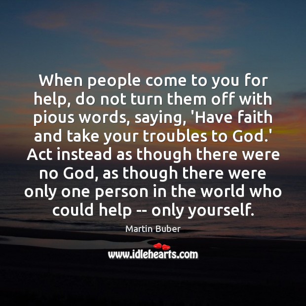 When people come to you for help, do not turn them off Martin Buber Picture Quote