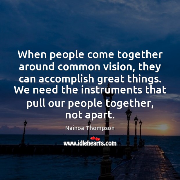 When people come together around common vision, they can accomplish great things. Nainoa Thompson Picture Quote