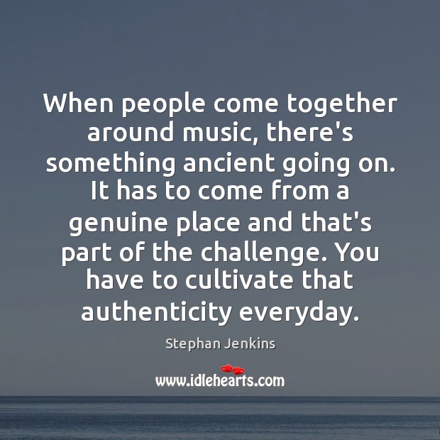 When people come together around music, there’s something ancient going on. It Stephan Jenkins Picture Quote