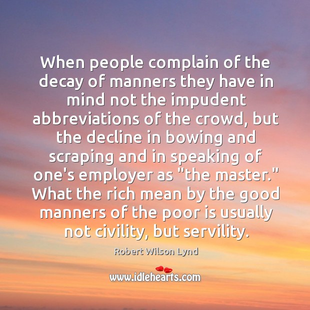 When people complain of the decay of manners they have in mind Robert Wilson Lynd Picture Quote