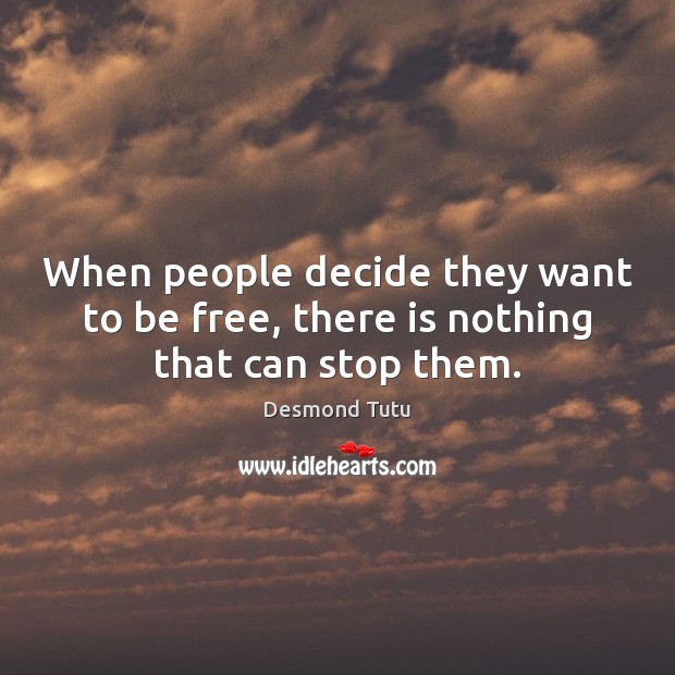 When people decide they want to be free, there is nothing that can stop them. Desmond Tutu Picture Quote
