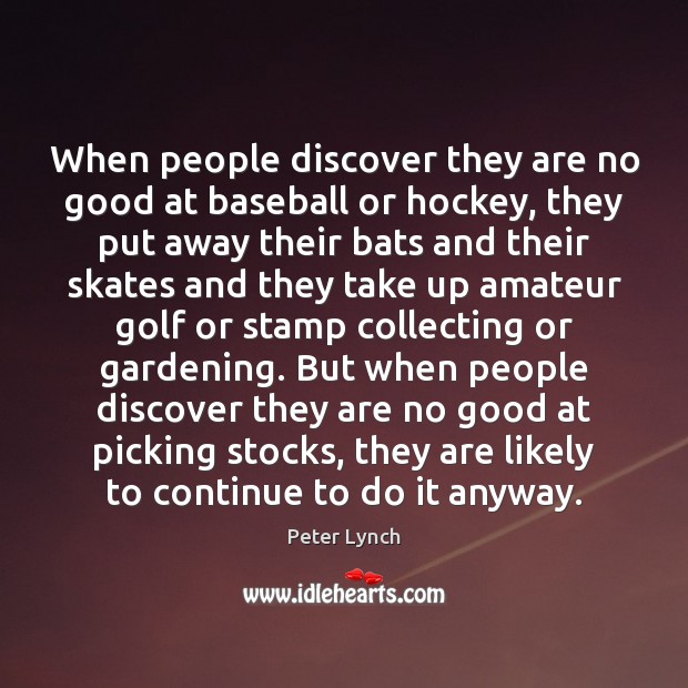 When people discover they are no good at baseball or hockey, they Peter Lynch Picture Quote