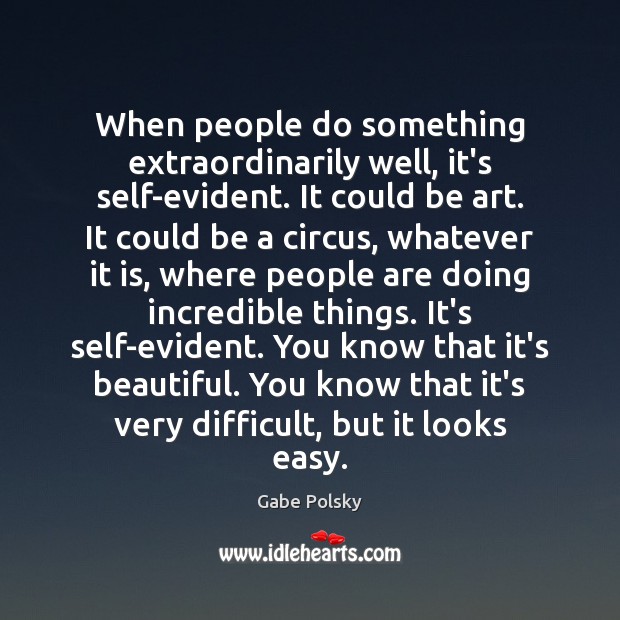 When people do something extraordinarily well, it’s self-evident. It could be art. Gabe Polsky Picture Quote