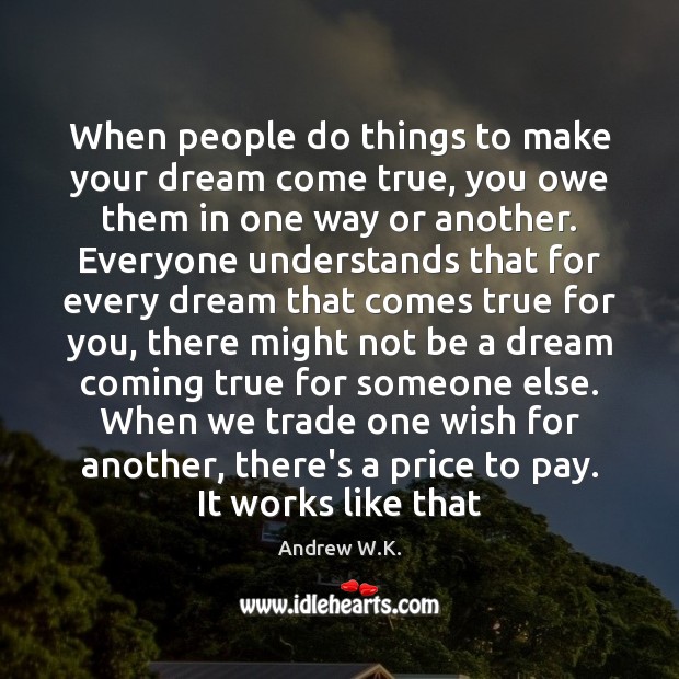 When people do things to make your dream come true, you owe Andrew W.K. Picture Quote