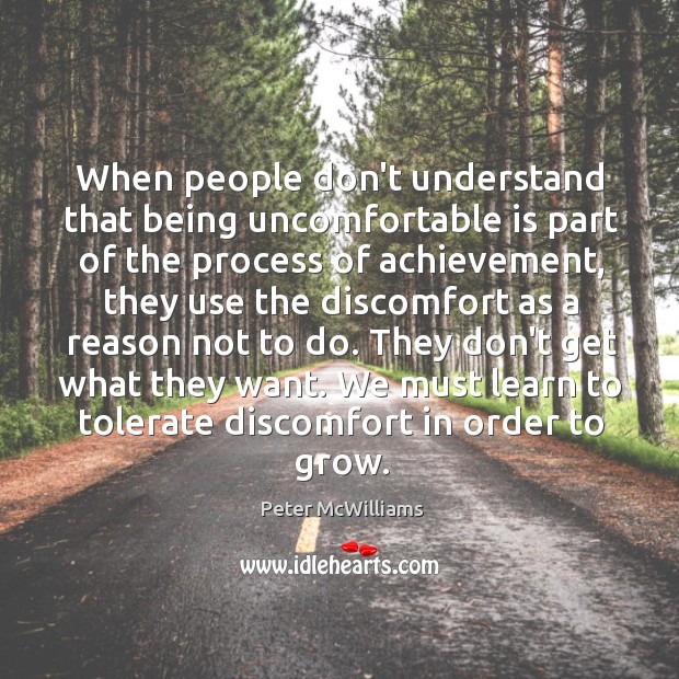 When people don’t understand that being uncomfortable is part of the process Peter McWilliams Picture Quote