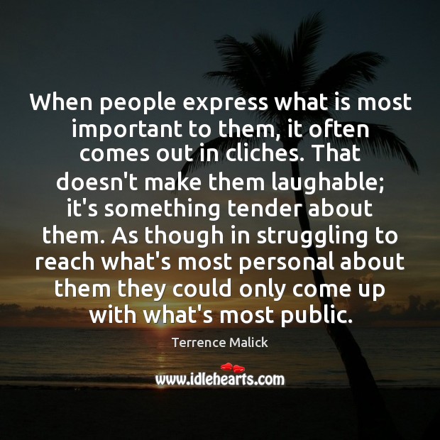 When people express what is most important to them, it often comes Terrence Malick Picture Quote