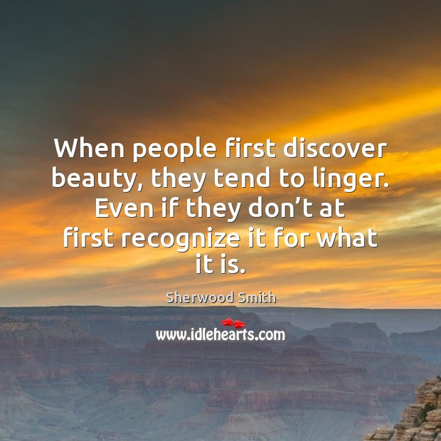 When people first discover beauty, they tend to linger. Even if they Sherwood Smith Picture Quote