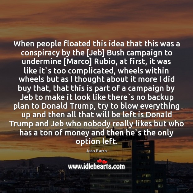 When people floated this idea that this was a conspiracy by the [ Josh Barro Picture Quote