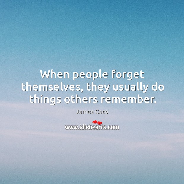 When people forget themselves, they usually do things others remember. James Coco Picture Quote