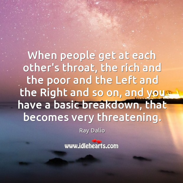 When people get at each other’s throat, the rich and the poor Ray Dalio Picture Quote