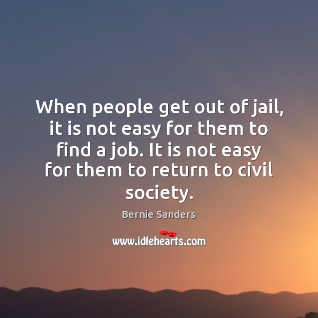 When people get out of jail, it is not easy for them Bernie Sanders Picture Quote