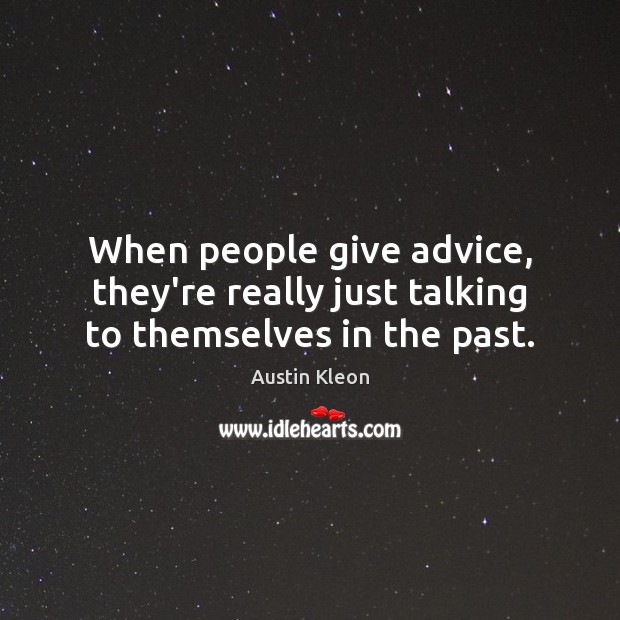 When people give advice, they’re really just talking to themselves in the past. Austin Kleon Picture Quote