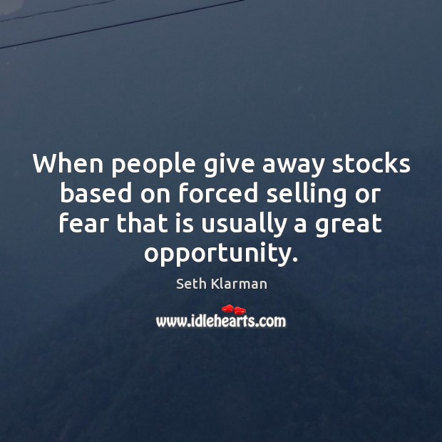 When people give away stocks based on forced selling or fear that Seth Klarman Picture Quote