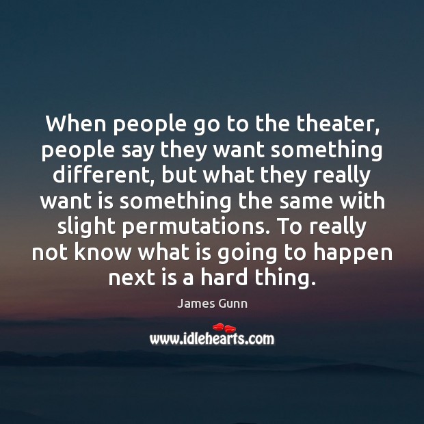 When people go to the theater, people say they want something different, James Gunn Picture Quote