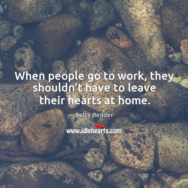 When people go to work, they shouldn’t have to leave their hearts at home. Image