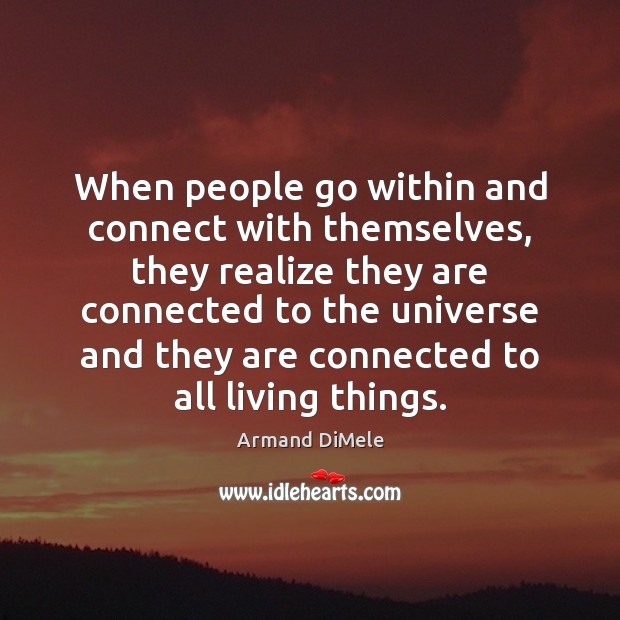When people go within and connect with themselves, they realize they are Armand DiMele Picture Quote
