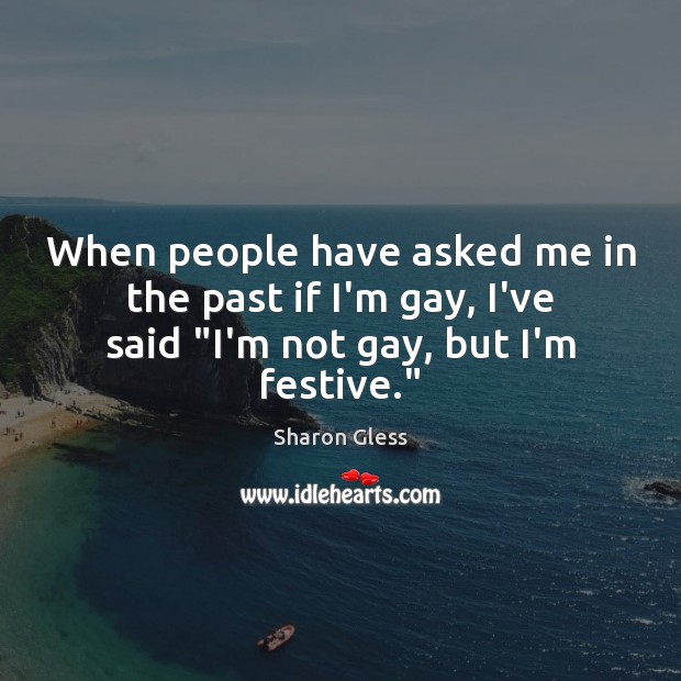 When people have asked me in the past if I’m gay, I’ve Image