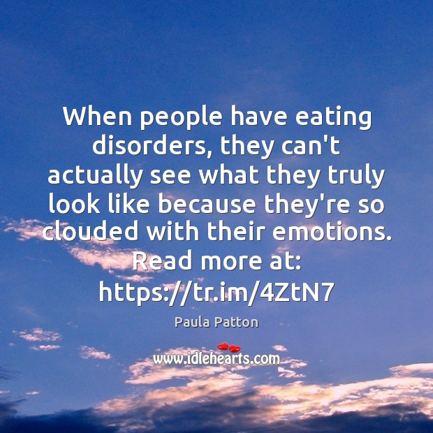 When people have eating disorders, they can’t actually see what they truly Image