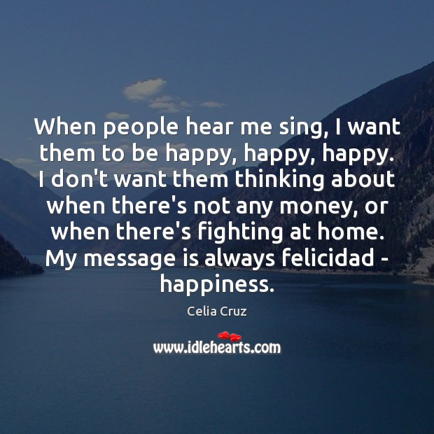 When people hear me sing, I want them to be happy, happy, Celia Cruz Picture Quote