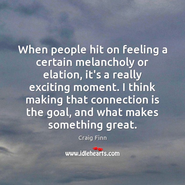 When people hit on feeling a certain melancholy or elation, it’s a Craig Finn Picture Quote