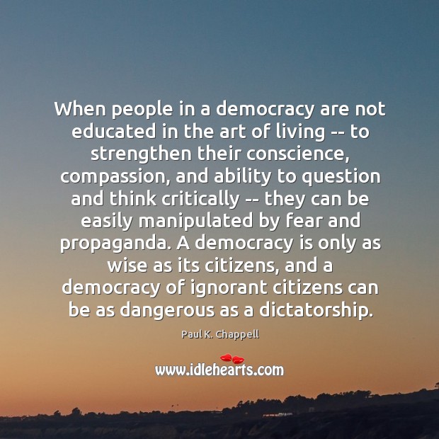 When people in a democracy are not educated in the art of Democracy Quotes Image