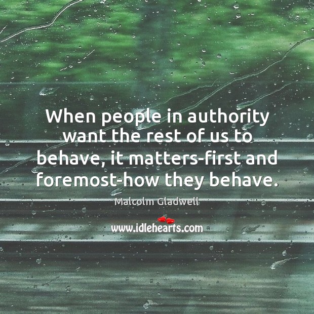 When people in authority want the rest of us to behave, it Malcolm Gladwell Picture Quote