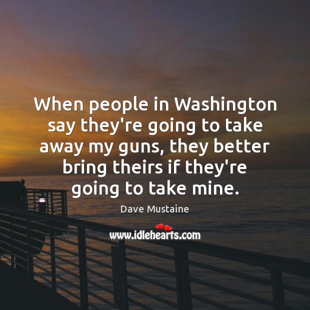 When people in Washington say they’re going to take away my guns, Dave Mustaine Picture Quote