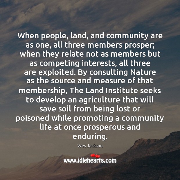 When people, land, and community are as one, all three members prosper; 