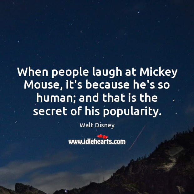 When people laugh at Mickey Mouse, it’s because he’s so human; and Walt Disney Picture Quote