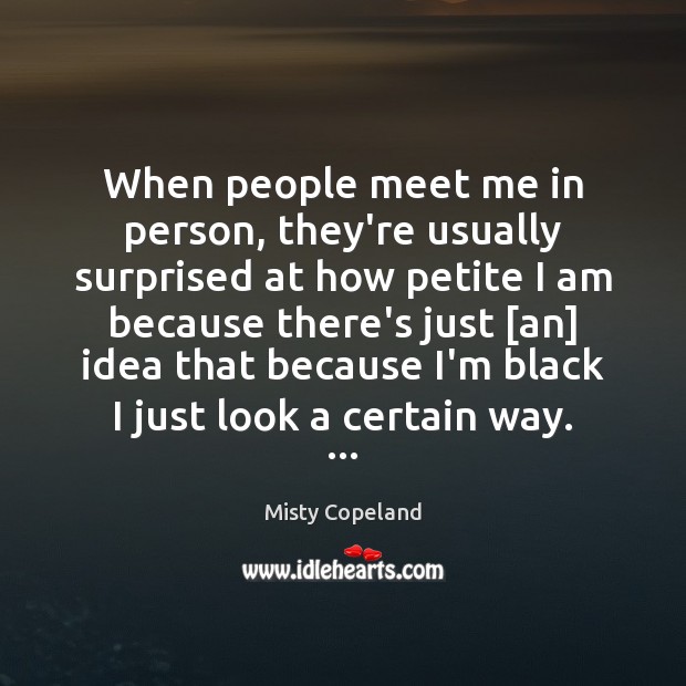 When people meet me in person, they’re usually surprised at how petite Misty Copeland Picture Quote