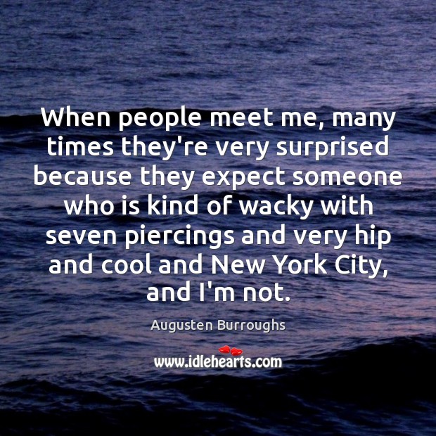 When people meet me, many times they’re very surprised because they expect Augusten Burroughs Picture Quote