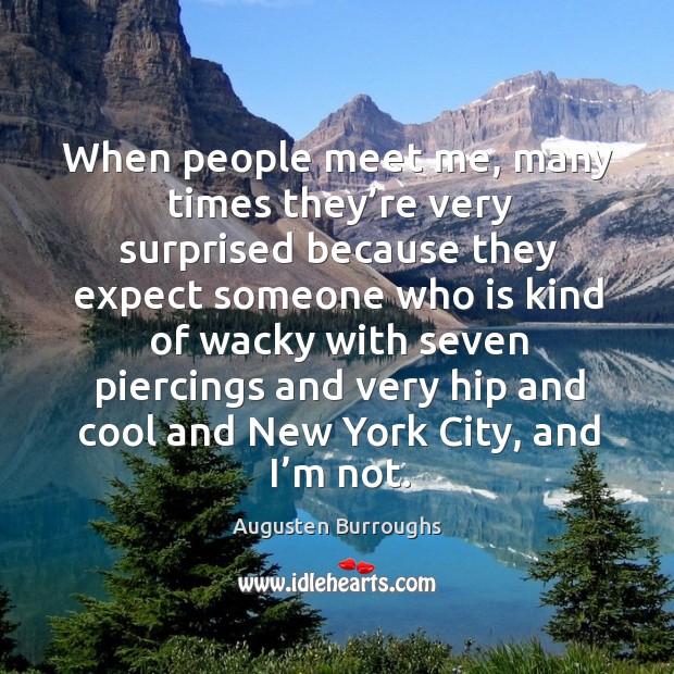 When people meet me, many times they’re very surprised Augusten Burroughs Picture Quote
