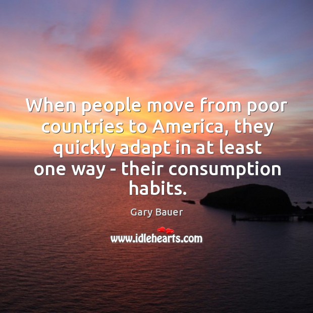 When people move from poor countries to America, they quickly adapt in Gary Bauer Picture Quote