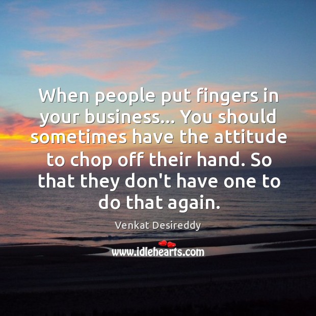 When people put fingers in your business Venkat Desireddy Picture Quote
