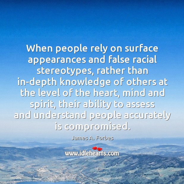 When people rely on surface appearances and false racial stereotypes, rather than James A. Forbes Picture Quote