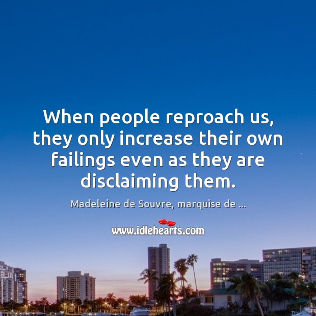 When people reproach us, they only increase their own failings even as Madeleine de Souvre, marquise de … Picture Quote