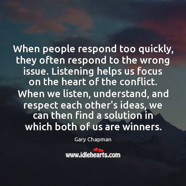When people respond too quickly, they often respond to the wrong issue. Gary Chapman Picture Quote