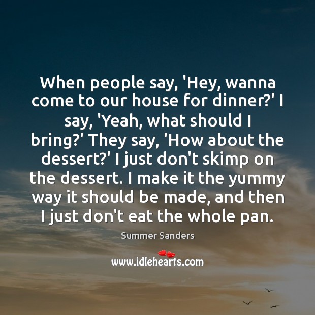 When people say, ‘Hey, wanna come to our house for dinner?’ Summer Sanders Picture Quote