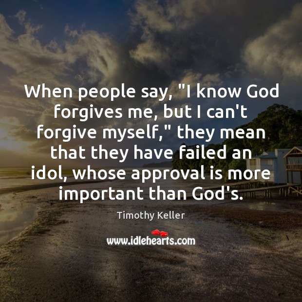 When people say, “I know God forgives me, but I can’t forgive Timothy Keller Picture Quote