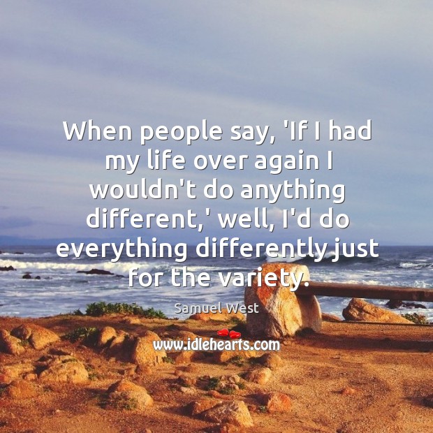When people say, ‘If I had my life over again I wouldn’t Samuel West Picture Quote
