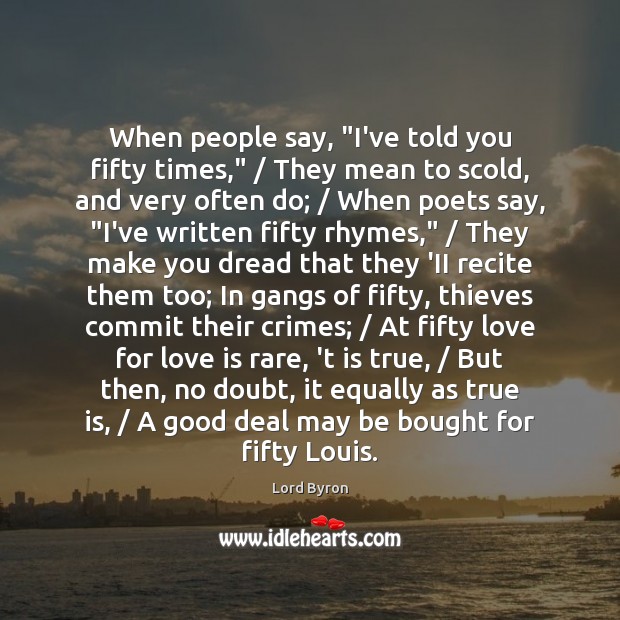 When people say, “I’ve told you fifty times,” / They mean to scold, Lord Byron Picture Quote