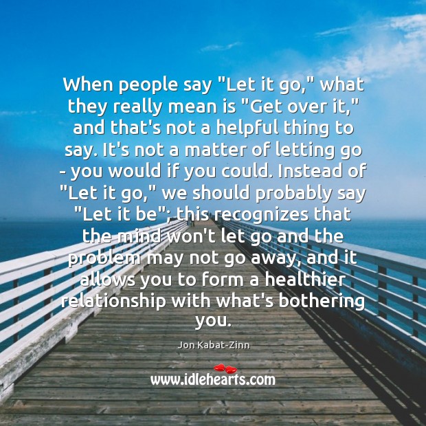 When people say “Let it go,” what they really mean is “Get Jon Kabat-Zinn Picture Quote