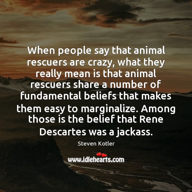 When people say that animal rescuers are crazy, what they really mean Steven Kotler Picture Quote
