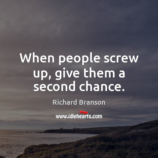 When people screw up, give them a second chance. Richard Branson Picture Quote