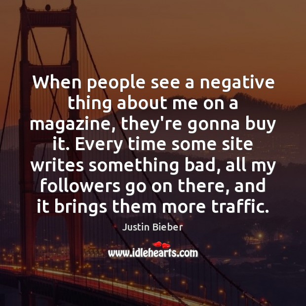 When people see a negative thing about me on a magazine, they’re Justin Bieber Picture Quote